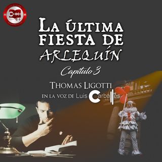 #25 - La Última fiesta de Arlequín (Capítulo 3) | Un relato de Thomas Ligotti