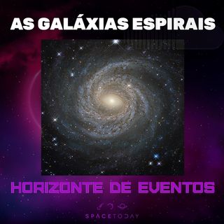 Horizonte de Eventos - Episódio 55 - As Galáxias Espirais