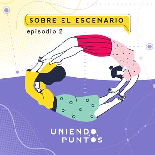 Desde el escenario - Artes escénicas - Episodio 2