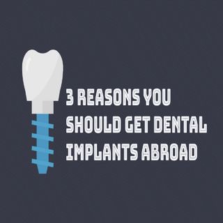 3 Reasons You Should Get Dental Implants Abroad