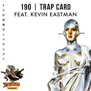 Issue #190: Trap Card feat. Kevin Eastman