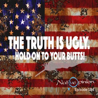 THE TRUTH IS UGLY. HOLD ON TO YOUR BUTTS!