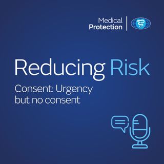 Reducing Risk – Episode 5 – Consent: Urgency but no consent