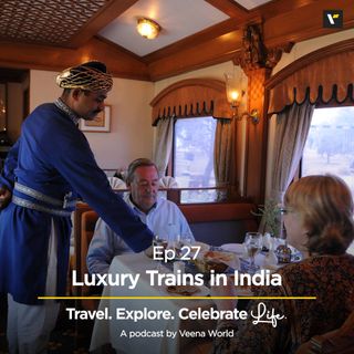Ep 27: Luxury Trains in India