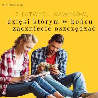 #38 | 7 łatwych nawyków, dzięki którym w końcu zaczniecie oszczędzać