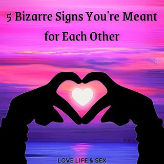 5 Bizarre Signs You're Meant for Each Other