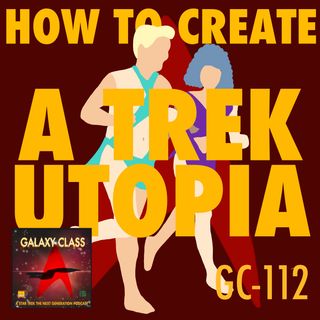 GC: 112: How to Create a Trek Utopia