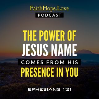 The Power of Jesus Name Comes from His Presence in You - Part 3