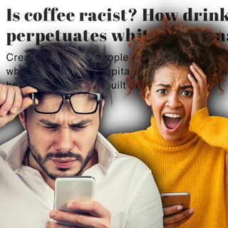 COFFEE IS RACIST NOW