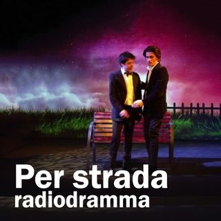 Per Strada | radiodramma parte 2