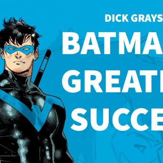 Exploring Dick Grayson - Batman's Greatest Success