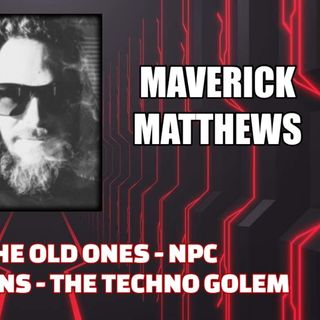 Google & The Old Ones - NPC Transformations - The Techno Golem w/ Maverick Matthews