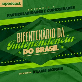 Bicentenário da Independência do Brasil 05 - Particularidades e curiosidades da nossa independência