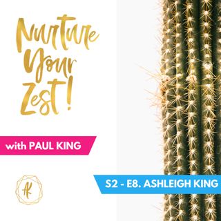 #Nurture Your Zest S2-E8 - a spotlight on the 'Chief Chatterbox', Ashleigh King with guest host Paul King