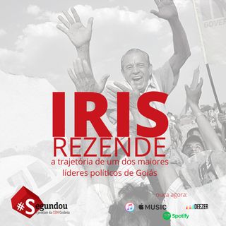 Segundou #52 - Iris Rezende:  a trajetória de um dos maiores líderes políticos de Goiás