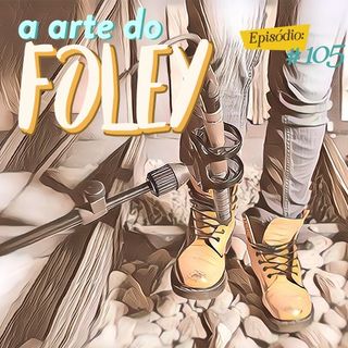 Troca o Disco #105: A arte do foley