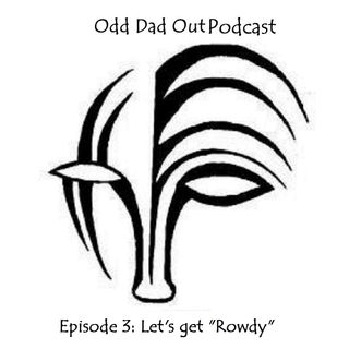 ODO Episode 3: Lets get "Rowdy"