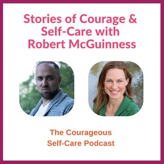 Stories of Courage & Self-Care with Robert McGuinness