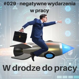 #029 - A gdy wszystko się zawali, czyli jak sobie radzić z negatywnymi wydarzeniami w pracy