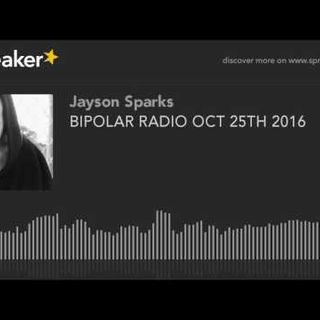 BIPOLAR RADIO OCT 25TH 2016 (part 7 of 9)