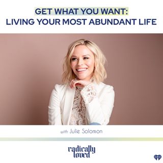 Episode 459. Get What You Want: Living Your Most Abundant Life with Julie Solomon