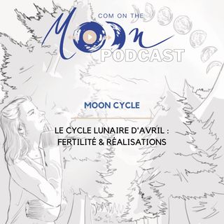 #MoonCycle5 - Le Cycle Lunaire d’Avril : Fertilité & Réalisations
