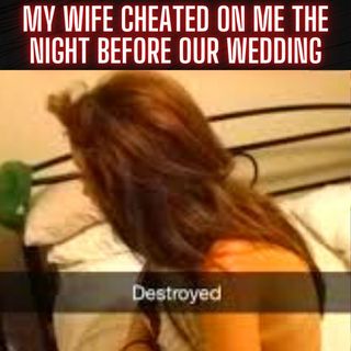 My WIFE Cheated On Me The Night Before Our Wedding