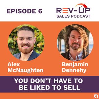 006 You Dont Have To Be Liked To Sell with Benjamin Dennehy