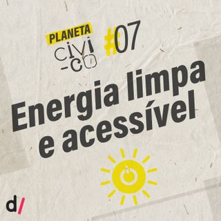 Planeta Civi-Co #07 - Energia limpa e acessível