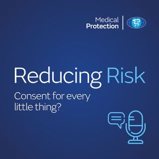 Reducing Risk – Episode 2 – Consent for every little thing?