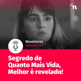 #101 - Grande segredo de Quanto Mais Vida, Melhor é revelado!