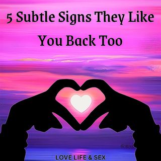 5 Subtle Signs They Like You Back Too