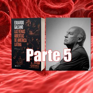 PARTE 5: Eduardo Galeano - Las venas abiertas de América Latina