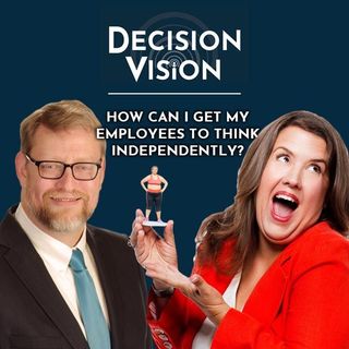 Decision Vision Episode 47:  How Can I Get My Employees to Think Independently? – An Interview with Joanna Bloor, The Amplify Lab