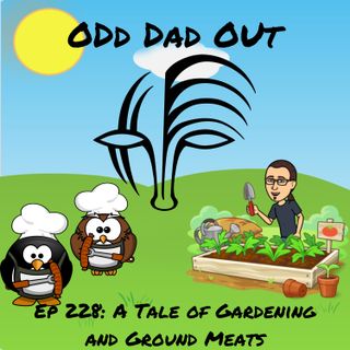 A Tale of Gardening and Ground Meats: ODO 228