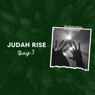 Judah Rise Day 3