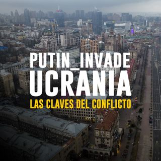 La claves del conflicto en Ucrania y la invasión rusa