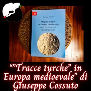 “”Tracce turche” in Europa medioevale” di Giuseppe Cossuto