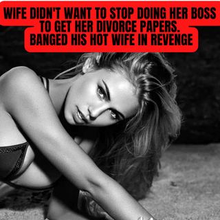 Wife didn't want to stop doing her boss to get her divorce papers. Banged his hot wife in revenge