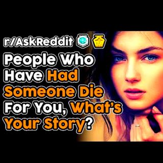 People Who Had Someone Die For You, What Happened? (r/AskReddit Top Stories)