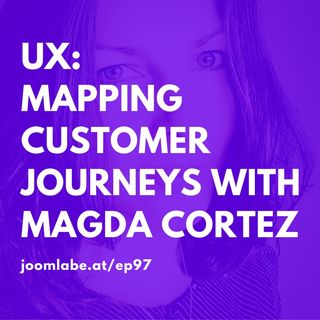 Ep97 - Customer Journey Mapping with Magda Cortez, Laying What a User Experiences as They Journey Through a Website