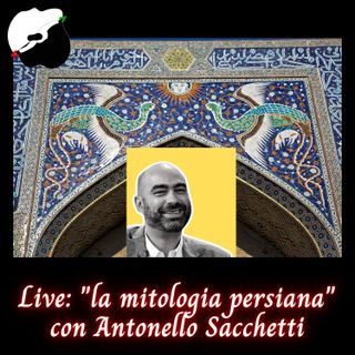 Live: "la mitologia persiana" con Antonello Sacchetti