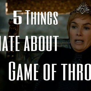 #you2 5 thing I hate about Game of Thrones