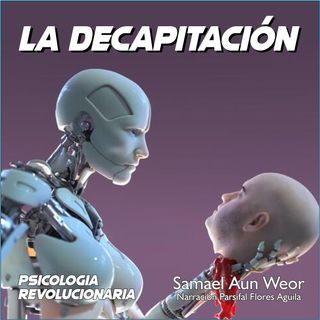 LA DECAPITACIÓN - Psicologia Revolucionaria - Samael Aun Weor - Audiolibro Capítulo 29