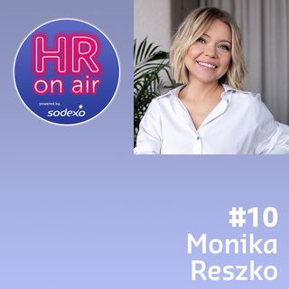#10 - Monika Reszko - HR Partnerem, nie kelnerem - czyli o zmieniającej się roli HR w organizacjach