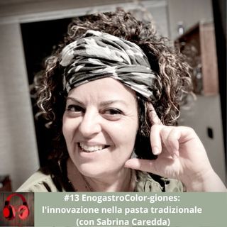 #13 EnogastroColor-giones: l'innovazione nella pasta tradizionale (con Sabrina Caredda)