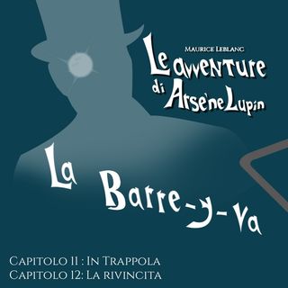 Arsenio Lupin in "La Barre-y-va" [CAPITOLI 11-12]