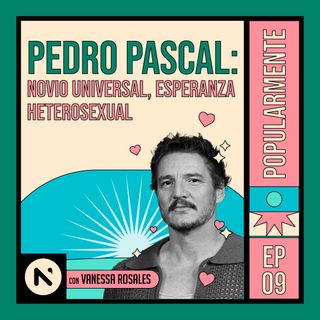 #9 Pedro Pascal: novio universal, esperanza heterosexual