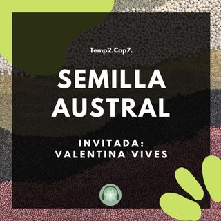 T02E07 - Semilla Austral / Valentina Vives