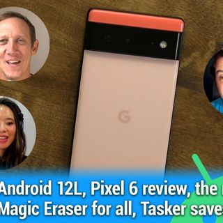 AAA 549: Thumb Yoga - Android 12L, Pixel 6 review, Magic Eraser for all, Tasker saves the day, the next Tensor